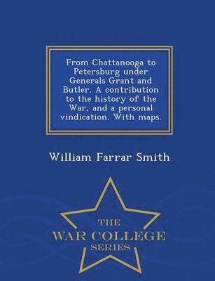 bokomslag From Chattanooga to Petersburg Under Generals Grant and Butler. a Contribution to the History of the War, and a Personal Vindication. with Maps. - War College Series