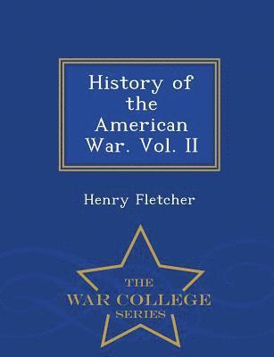 History of the American War. Vol. II - War College Series 1