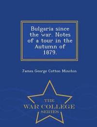 bokomslag Bulgaria Since the War. Notes of a Tour in the Autumn of 1879. - War College Series