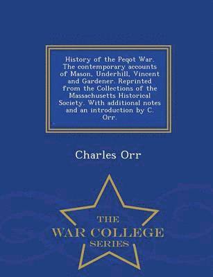 Charles Orr - History of the Peqot War. the Contemporary Accounts of Mason, Underhill, Vincent and Gardener. Reprinted from the Collections of the Massachusetts Historical Society. with Additional Notes and an Introduction by C. Orr. - War College Series, Häftad