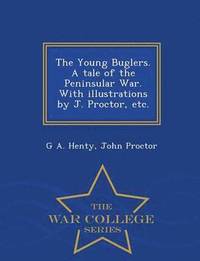 bokomslag The Young Buglers. a Tale of the Peninsular War. with Illustrations by J. Proctor, Etc. - War College Series