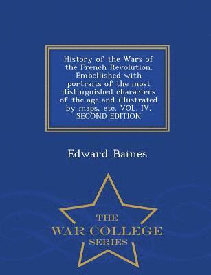 bokomslag History of the Wars of the French Revolution. Embellished with portraits of the most distinguished characters of the age and illustrated by maps, etc. VOL. IV, SECOND EDITION - War College Series