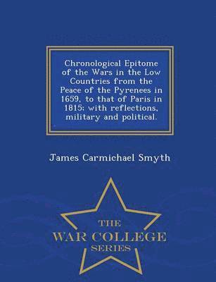 bokomslag Chronological Epitome of the Wars in the Low Countries from the Peace of the Pyrenees in 1659, to That of Paris in 1815; With Reflections, Military and Political. - War College Series