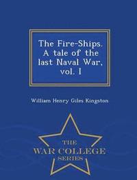 bokomslag The Fire-Ships. a Tale of the Last Naval War, Vol. I - War College Series