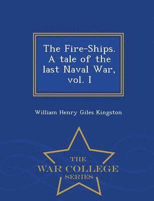 William Henry Giles Kingston - Fire-Ships. a Tale of the Last Naval War, Vol. I - War College Series, Häftad