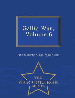 bokomslag Gallic War, Volume 6 - War College Series