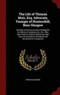 bokomslag The Life of Thomas Muir, Esq. Advocate, Younger of Huntershill, Near Glasgow