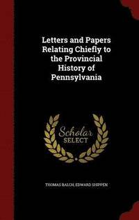 bokomslag Letters and Papers Relating Chiefly to the Provincial History of Pennsylvania