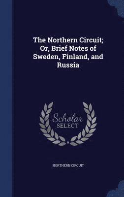 bokomslag Northern Circuit; Or, Brief Notes of Sweden, Finland, and Russia
