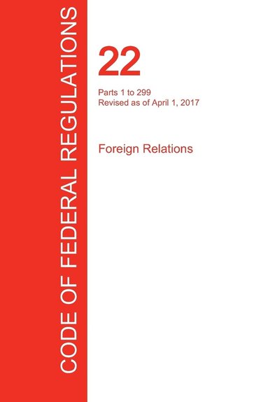 bokomslag CFR 22, Parts 1 to 299, Foreign Relations, April 01, 2017 (Volume 1 of 2)