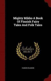 bokomslag Mighty Mikko A Book Of Finnish Fairy Tales And Folk Tales