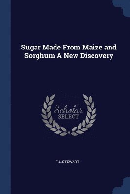 bokomslag Sugar Made From Maize and Sorghum A New Discovery