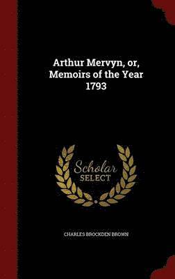 bokomslag Arthur Mervyn, or, Memoirs of the Year 1793