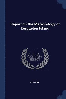 Report on the Meteorology of Kerguelen Island 1