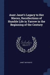 bokomslag Aunt Janet's Legacy to Her Nieces, Recollections of Humble Life in Yarrow in the Beginning of the Century