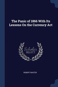 bokomslag The Panic of 1866 With Its Lessons On the Currency Act