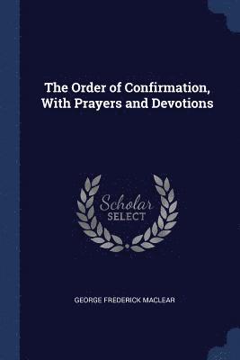 George Frederick Maclear - Order of Confirmation, With Prayers and Devotions, Häftad