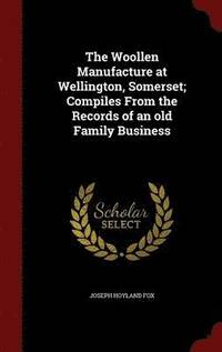 bokomslag Woollen Manufacture at Wellington, Somerset; Compiles From the Records of an old Family Business