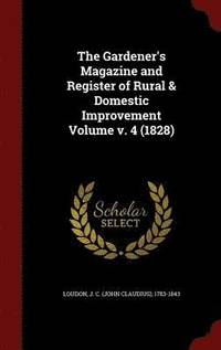 bokomslag The Gardener's Magazine and Register of Rural & Domestic Improvement Volume v. 4 (1828)