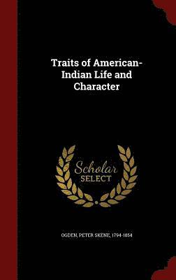 Peter Skene Ogden - Traits of American-Indian Life and Character, Inbunden