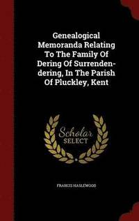 bokomslag Genealogical Memoranda Relating to the Family of Dering of Surrenden-Dering, in the Parish of Pluckley, Kent