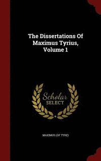 bokomslag The Dissertations Of Maximus Tyrius, Volume 1