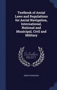 bokomslag Textbook of Aerial Laws and Regulations for Aerial Navigation, International, National and Municipal, Civil and Military