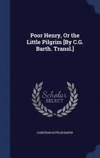 bokomslag Poor Henry, Or the Little Pilgrim [By C.G. Barth. Transl.]