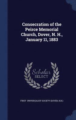 Consecration of the Peirce Memorial Church, Dover, N. H., January 11, 1883 1