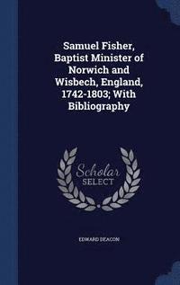 bokomslag Samuel Fisher, Baptist Minister of Norwich and Wisbech, England, 1742-1803; With Bibliography