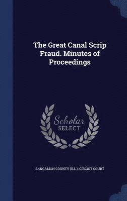 The Great Canal Scrip Fraud. Minutes of Proceedings 1