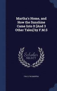 bokomslag Martha's Home, and How the Sunshine Came Into It [And 3 Other Tales] by F.M.S