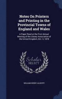 bokomslag Notes On Printers and Printing in the Provincial Towns of England and Wales