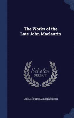 Lord John Maclaurin Dreghorn - Works of the Late John Maclaurin, Inbunden