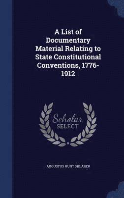 A List of Documentary Material Relating to State Constitutional Conventions, 1776-1912 1