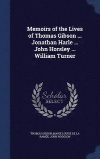bokomslag Memoirs of the Lives of Thomas Gibson ... Jonathan Harle ... John Horsley ... William Turner