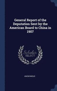 bokomslag General Report of the Deputation Sent by the American Board to China in 1907