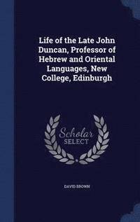 bokomslag Life of the Late John Duncan, Professor of Hebrew and Oriental Languages, New College, Edinburgh