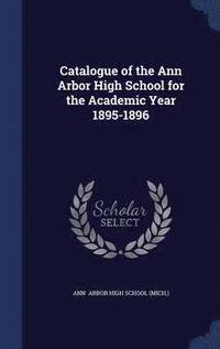 bokomslag Catalogue of the Ann Arbor High School for the Academic Year 1895-1896