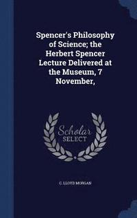 bokomslag Spencer's Philosophy of Science; the Herbert Spencer Lecture Delivered at the Museum, 7 November,