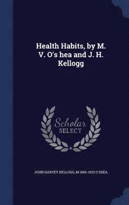 Health Habits, by M. V. O's hea and J. H. Kellogg 1