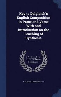 bokomslag Key to Dalgleish's English Composition in Prose and Verse With and Introduction on the Teaching of Synthesis