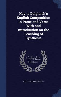 bokomslag Key to Dalgleish's English Composition in Prose and Verse With and Introduction on the Teaching of Synthesis