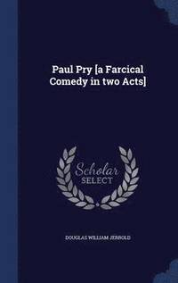 bokomslag Paul Pry [a Farcical Comedy in two Acts]