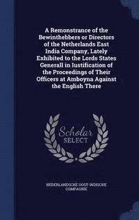 bokomslag A Remonstrance of the Bewinthebbers or Directors of the Netherlands East India Company, Lately Exhibited to the Lords States Generall in Iustification of the Proceedings of Their Officers at Amboyna
