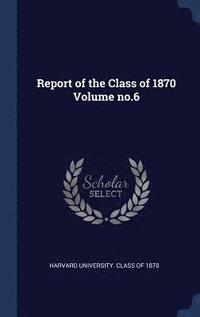 bokomslag Report of the Class of 1870 Volume no.6