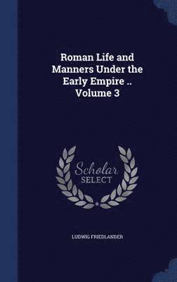 Roman Life and Manners Under the Early Empire .. Volume 3 1