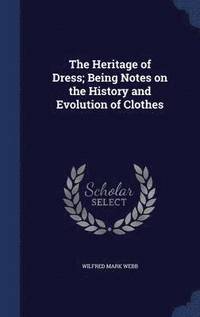 bokomslag The Heritage of Dress; Being Notes on the History and Evolution of Clothes