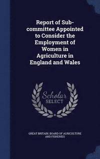 bokomslag Report of Sub-committee Appointed to Consider the Employment of Women in Agriculture in England and Wales