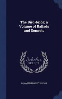 bokomslag The Bird-bride; a Volume of Ballads and Sonnets